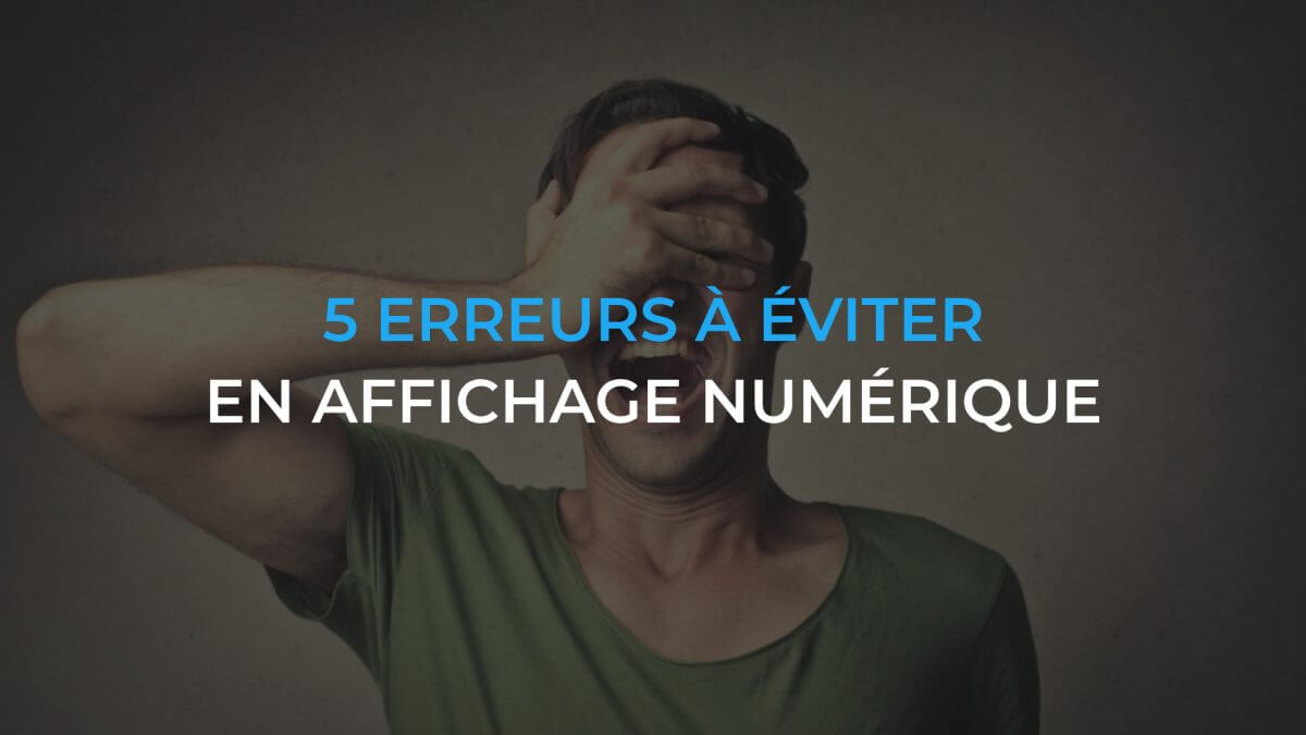 5 erreurs à éviter absolument en affichage numérique dynamique