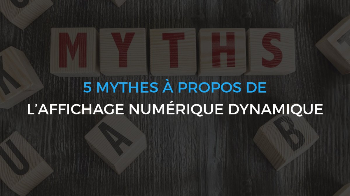 5 mythes à propos de l’affichage numérique dynamique