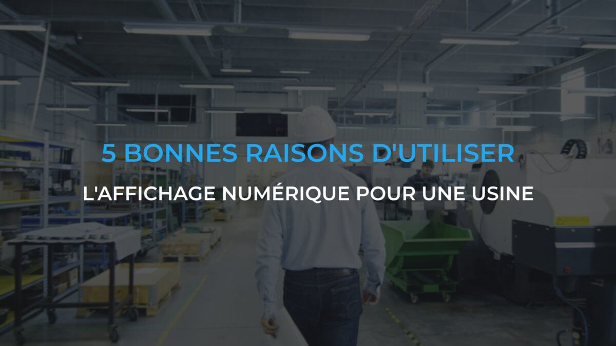 5 Bonnes raisons d’utiliser l’affichage numérique dynamique pour une usine