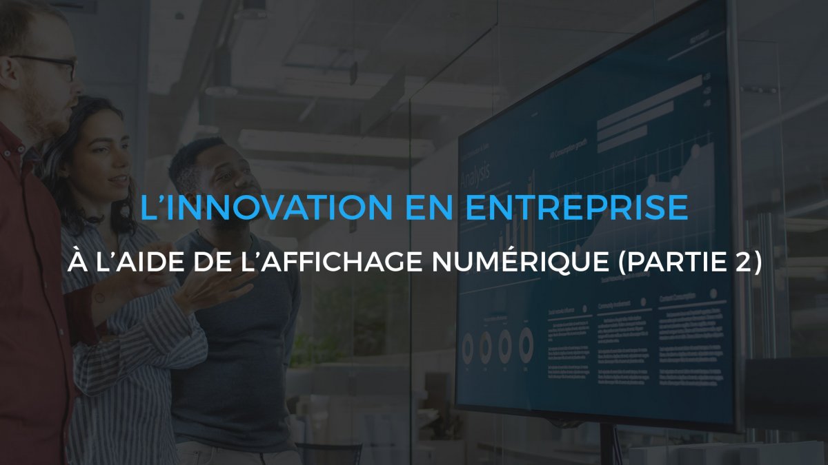 L’innovation en entreprise à l’aide de l’affichage numérique (Partie 2)