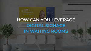 How can you leverage digital signage in waiting rooms