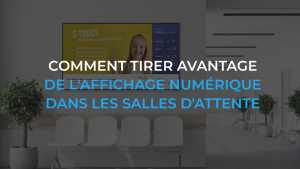Comment tirer avantage de l'affichage numérique dans les salles d'attente