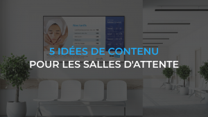 5 idées de contenu pour les salles d'attente