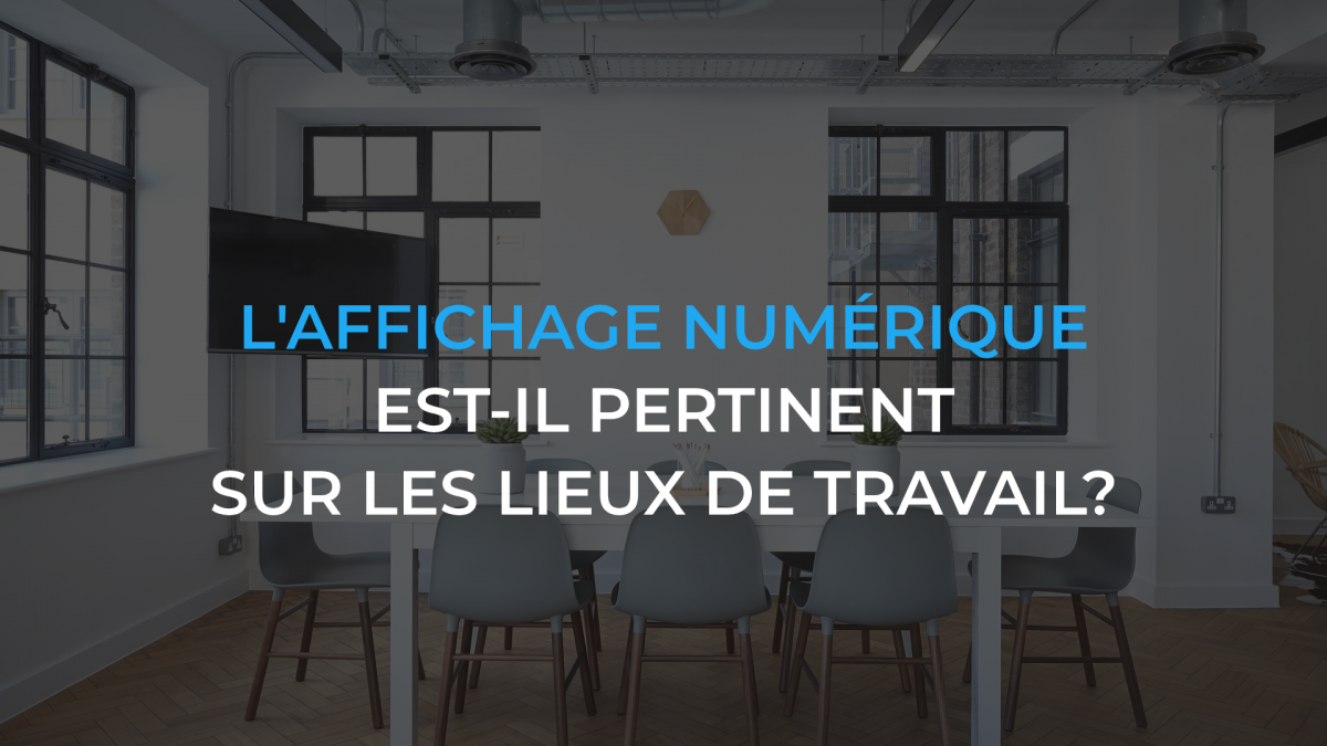 Compte tenu de la COVID-19 et de l’augmentation du télétravail, est-il toujours légitime d’avoir des moniteurs d’affichage numérique sur les lieux de travail?