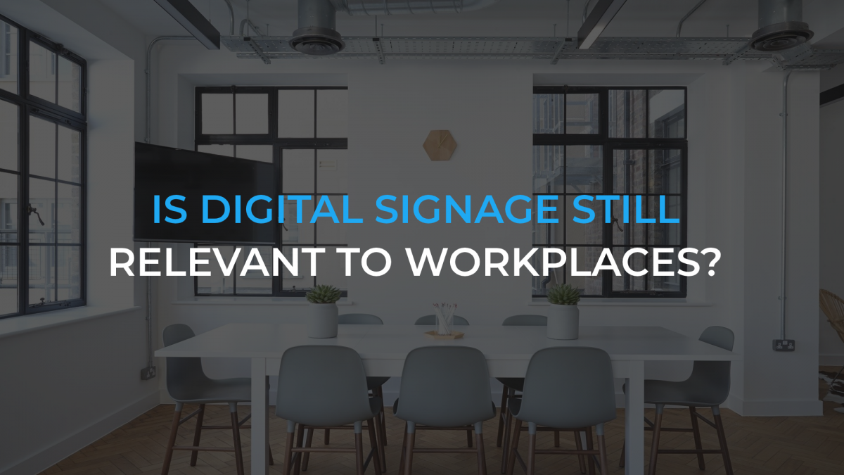 With COVID-19 and more people working from home, is it still relevant to have digital signage in the workplace?