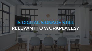 Is digital signage still relevant to workplaces